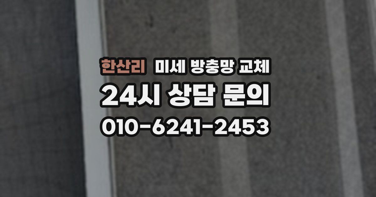 한산리 미세 방충망 교체