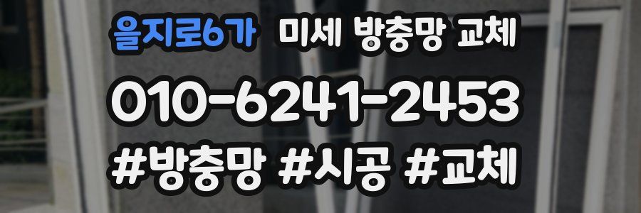 을지로6가 미세 방충망 교체