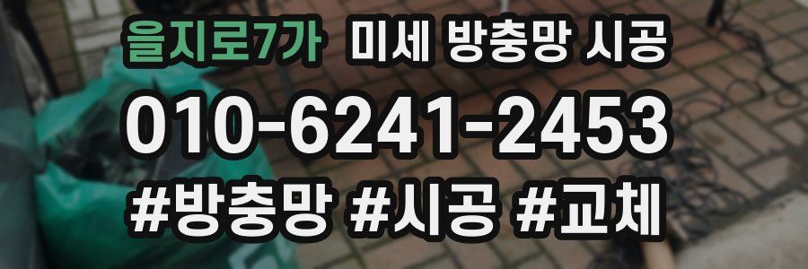 을지로7가 미세 방충망 시공