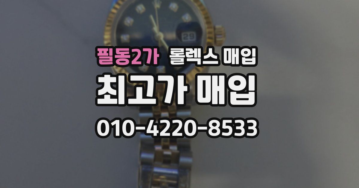필동2가 롤렉스 매입