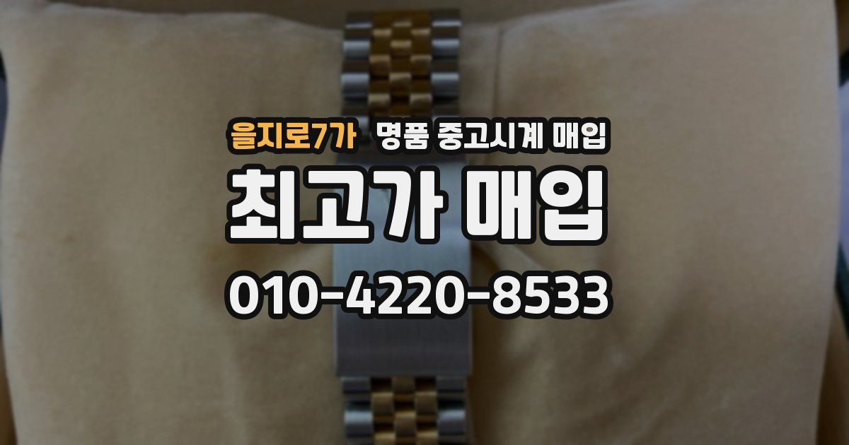 을지로7가 명품 중고시계 매입