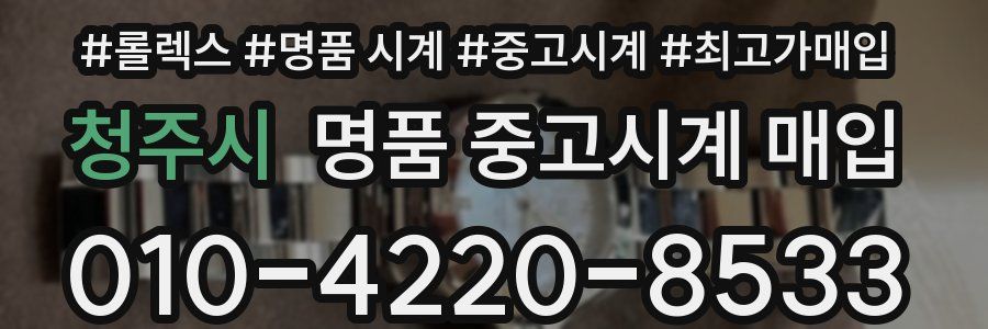 청주시 명품 중고시계 매입