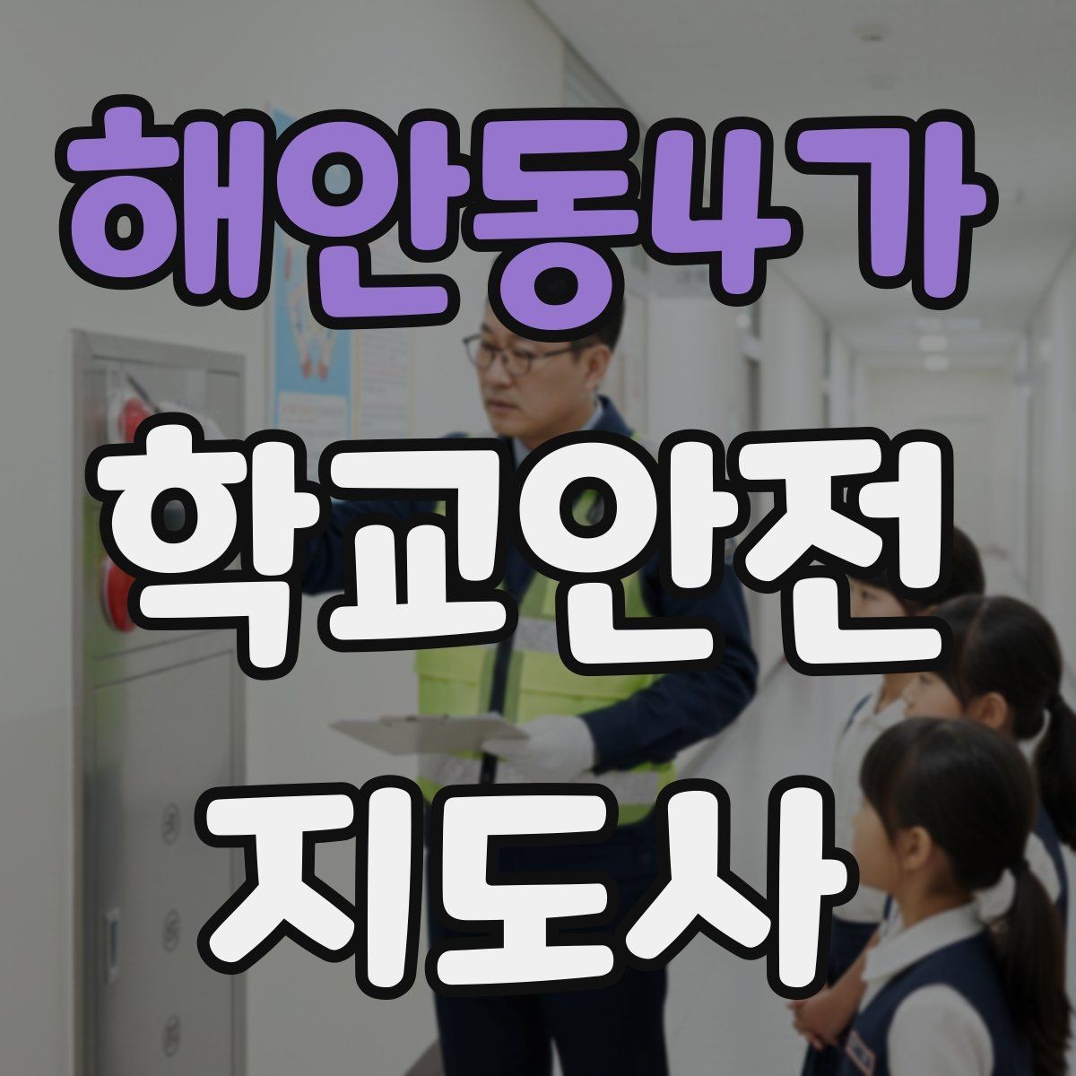 해안동4가 학교안전지도사 자격증 공사 차량이 많은 날 통학로 지도 팁