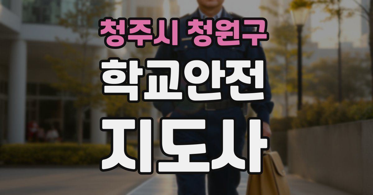 청주시 청원구 학교안전지도사 자격증