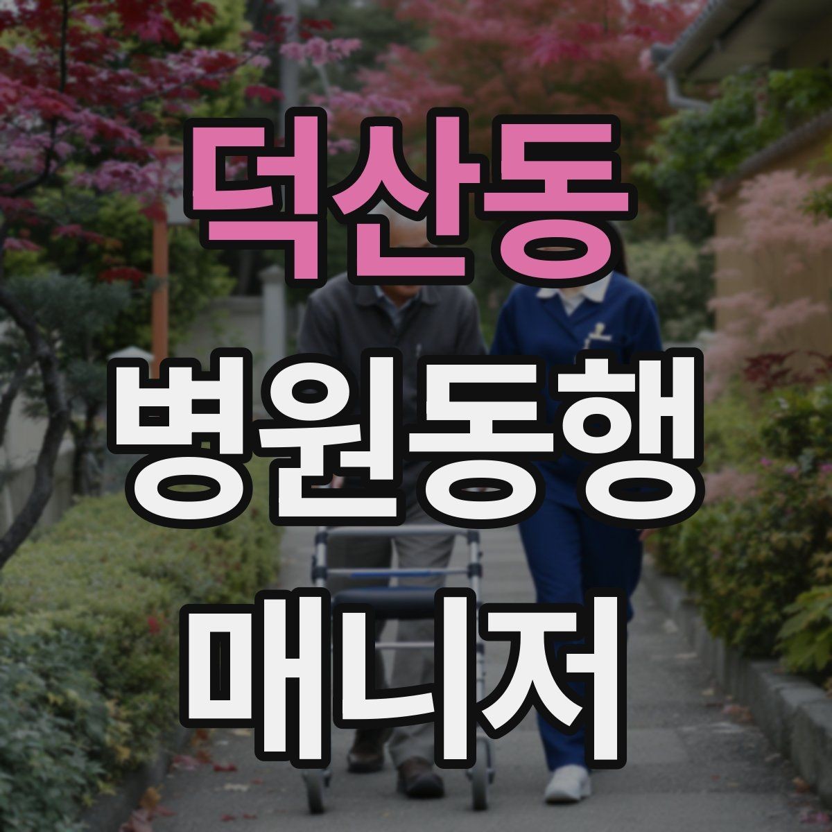 덕산동 병원동행매니저 자격증 어르신이 긴장할 때 말 한마디의 힘