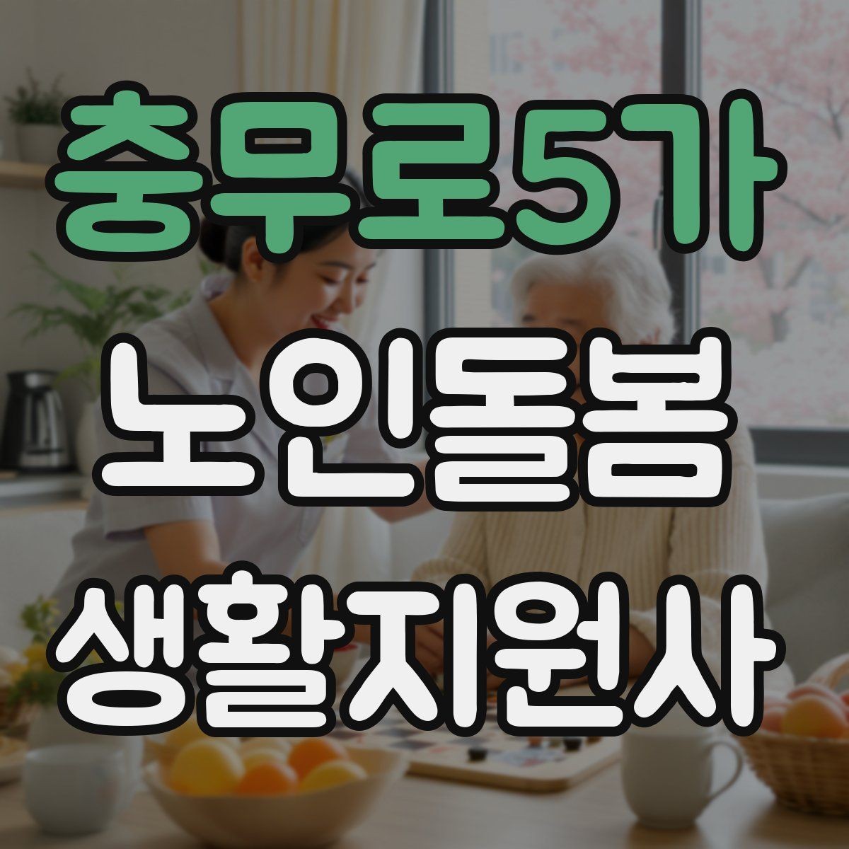 충무로5가 노인돌봄생활지원사 자격증 식사 청소 정리 동선을 짜는 팁
