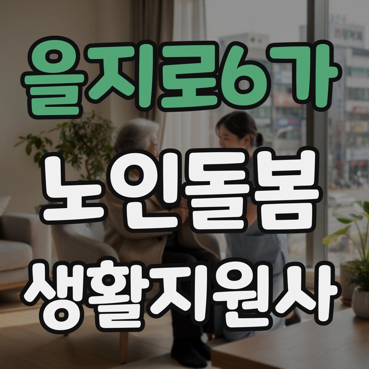 을지로6가 노인돌봄생활지원사 자격증 감염 취약 어르신을 위한 주의사항