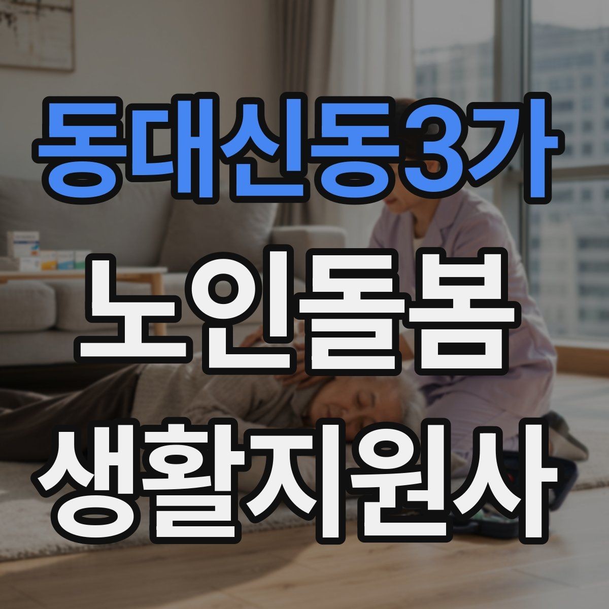 동대신동3가 노인돌봄생활지원사 자격증 방문 전 어르신 상태를 파악하는 질문 예시