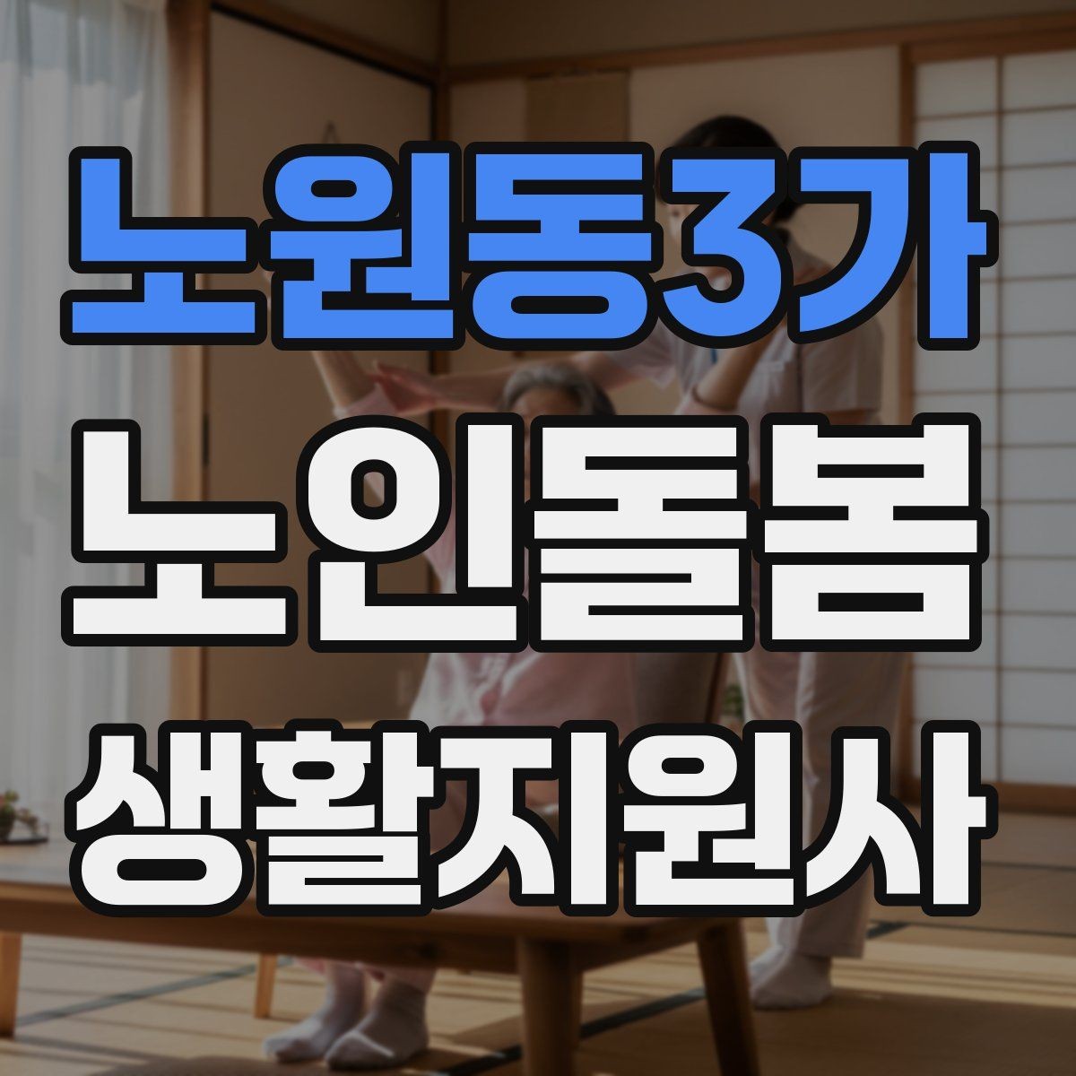 노원동3가 노인돌봄생활지원사 자격증 보호자에게 전달할 핵심 정보 5가지