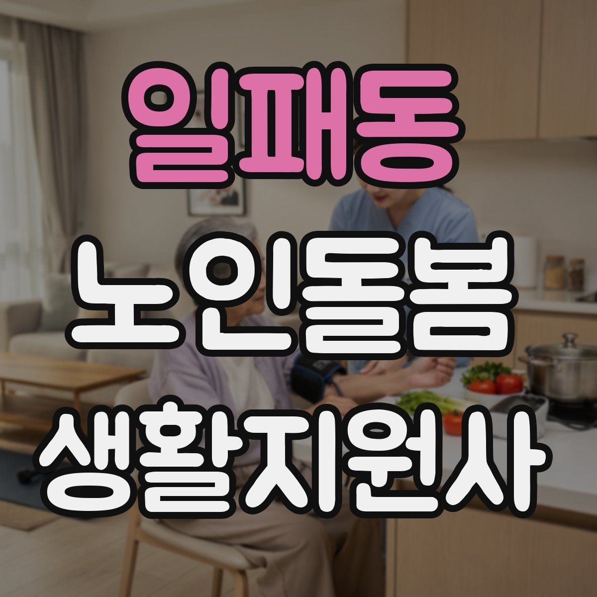일패동 노인돌봄생활지원사 자격증 집안 정리 지원을 효율적으로 하는 순서