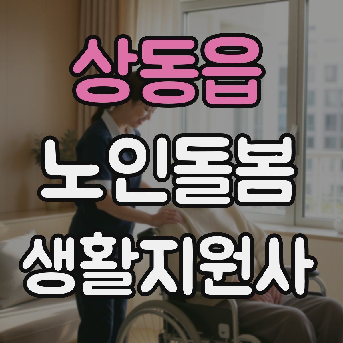 상동읍 노인돌봄생활지원사 자격증 병원 일정이 있는 날 동행 준비