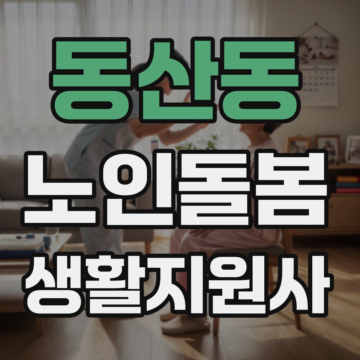 동산동 노인돌봄생활지원사 자격증 준비 전 알아둘 기본 역할