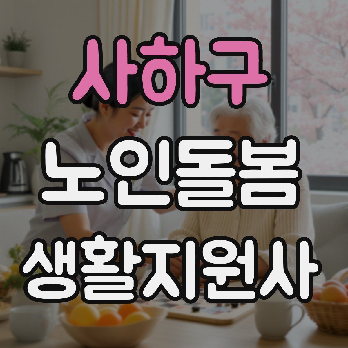 사하구 노인돌봄생활지원사 자격증 어떤 일을 하는지부터 정리해보기