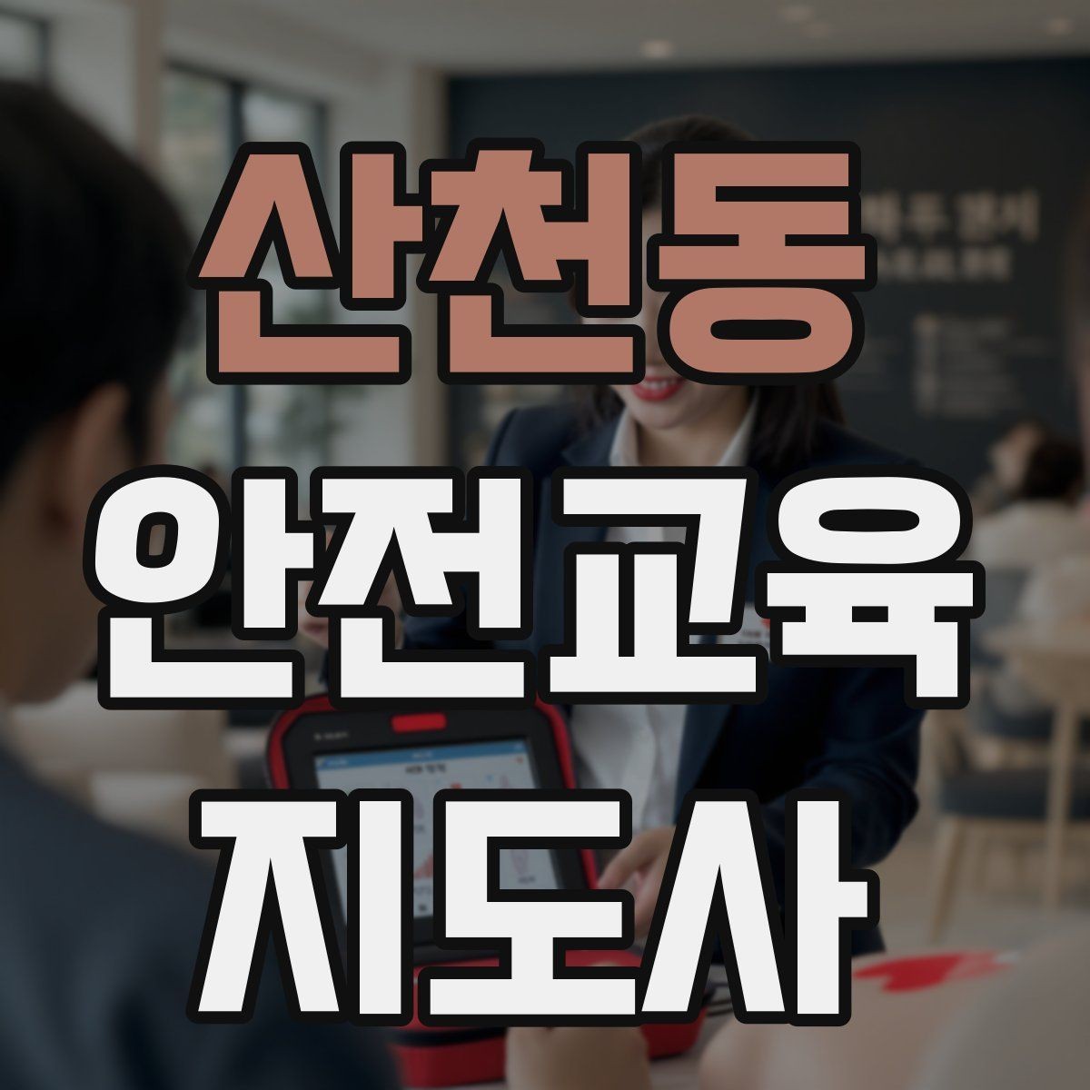 산천동 안전교육지도사 자격증 자격 취득까지 전체 과정