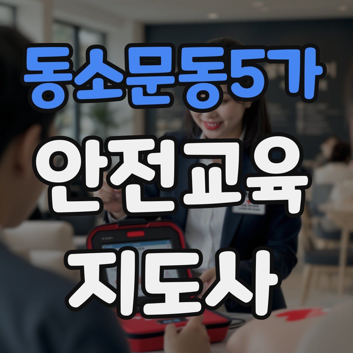 동소문동5가 안전교육지도사 자격증 취득 후 활용 가능한 직무