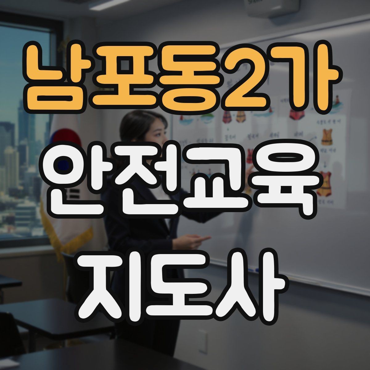 남포동2가 안전교육지도사 자격증 취득 후 활용 가능한 직무