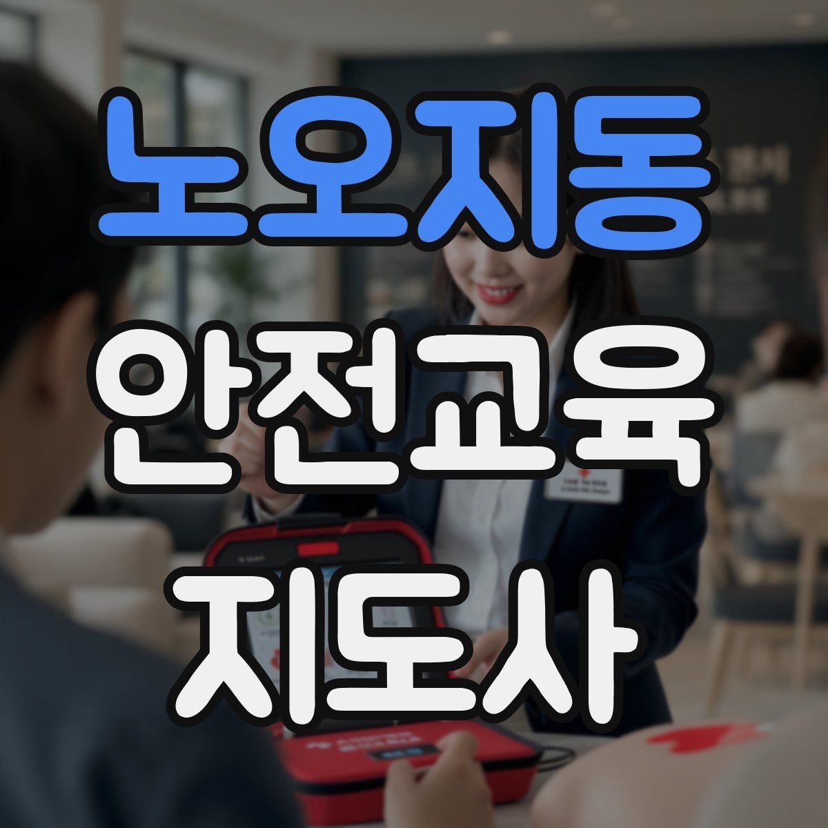 노오지동 안전교육지도사 자격증 자격 취득 이후가 더 중요한 이유