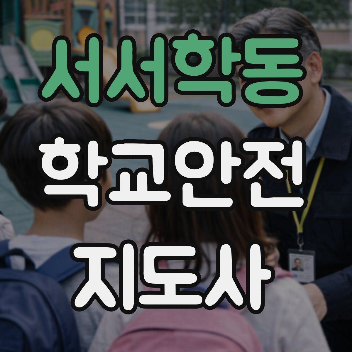 서서학동 학교안전지도사 자격증 고학년 지도에서 자주 생기는 변수
