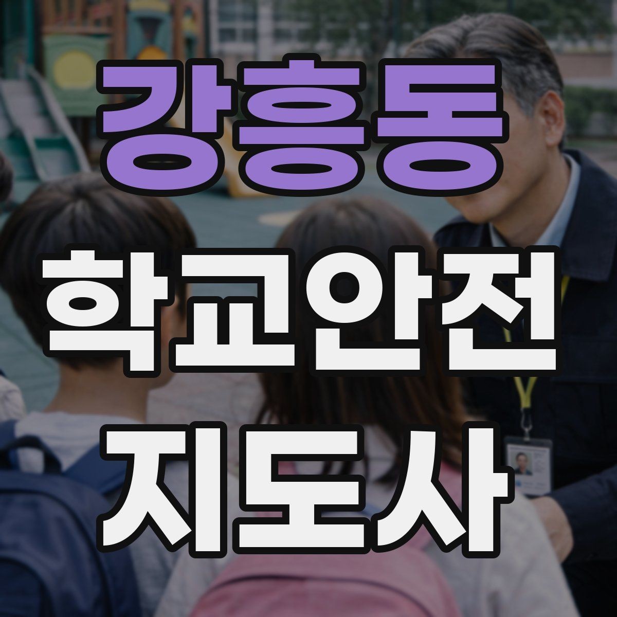 강흥동 학교안전지도사 자격증 학교 안전지도 실전 사례로 이해하기