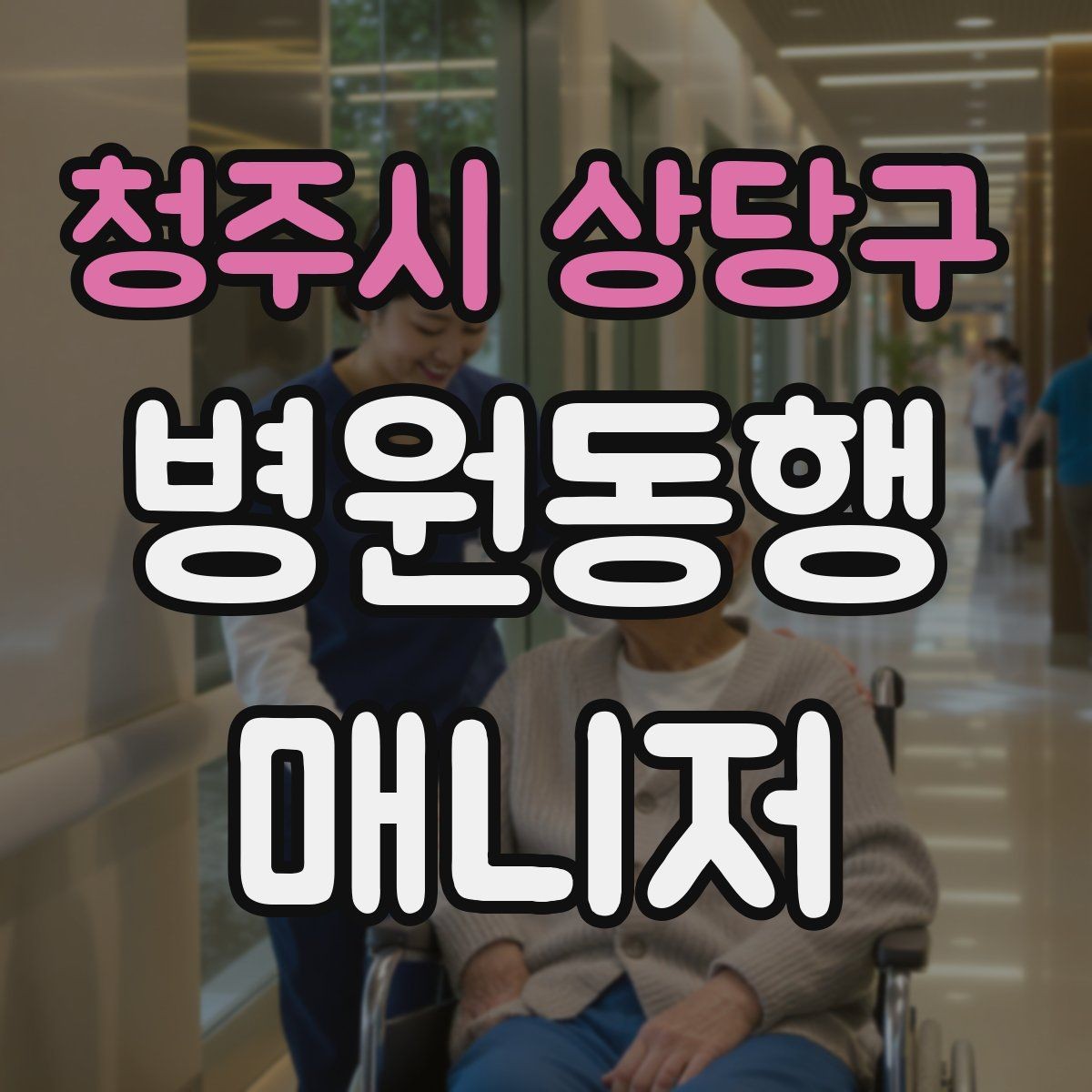청주시 상당구 병원동행매니저 자격증 동행 비용 안내를 투명하게 하는 기준