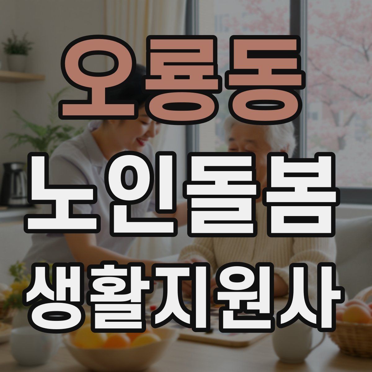 오룡동 노인돌봄생활지원사 자격증 어르신 응대에서 중요한 말투와 표정