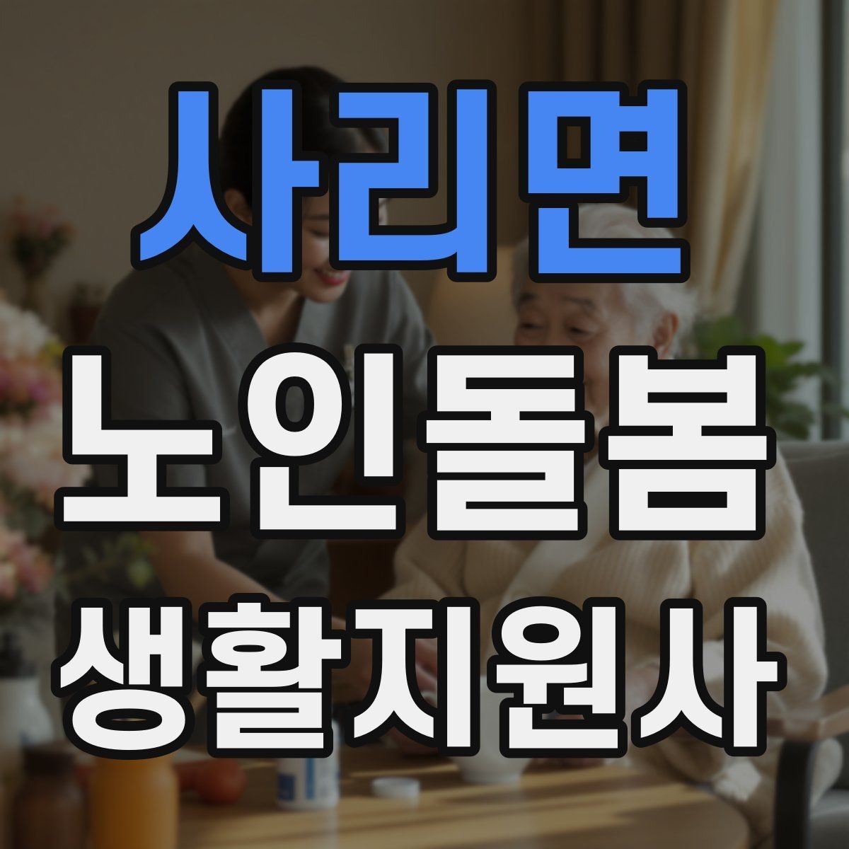 사리면 노인돌봄생활지원사 자격증 어르신 응대에서 중요한 말투와 표정