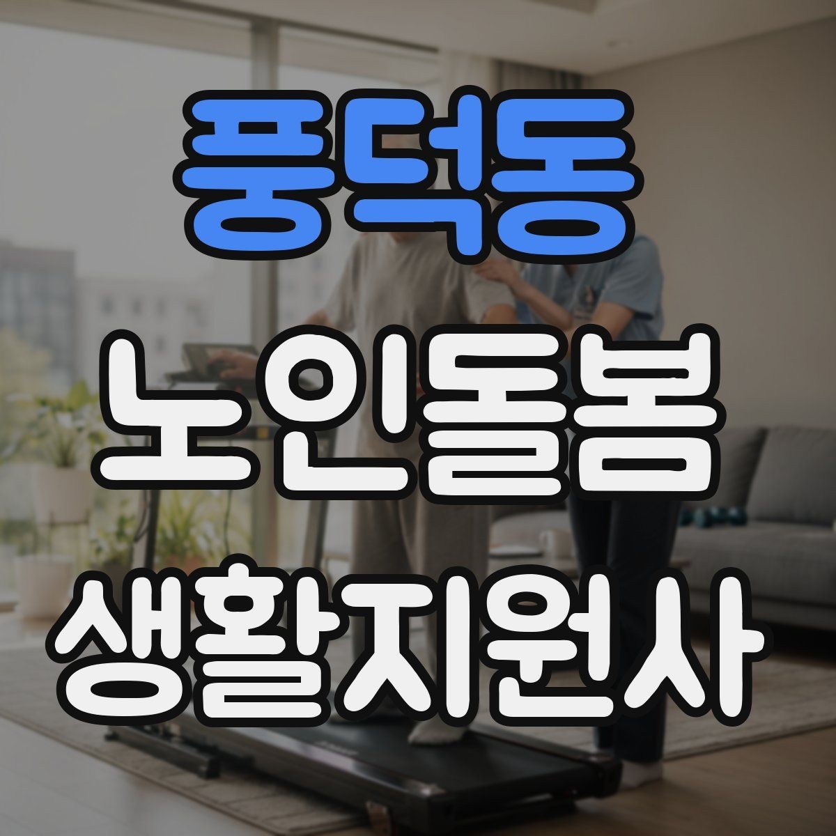 풍덕동 노인돌봄생활지원사 자격증 한 번에 이해하는 업무 핵심 정리
