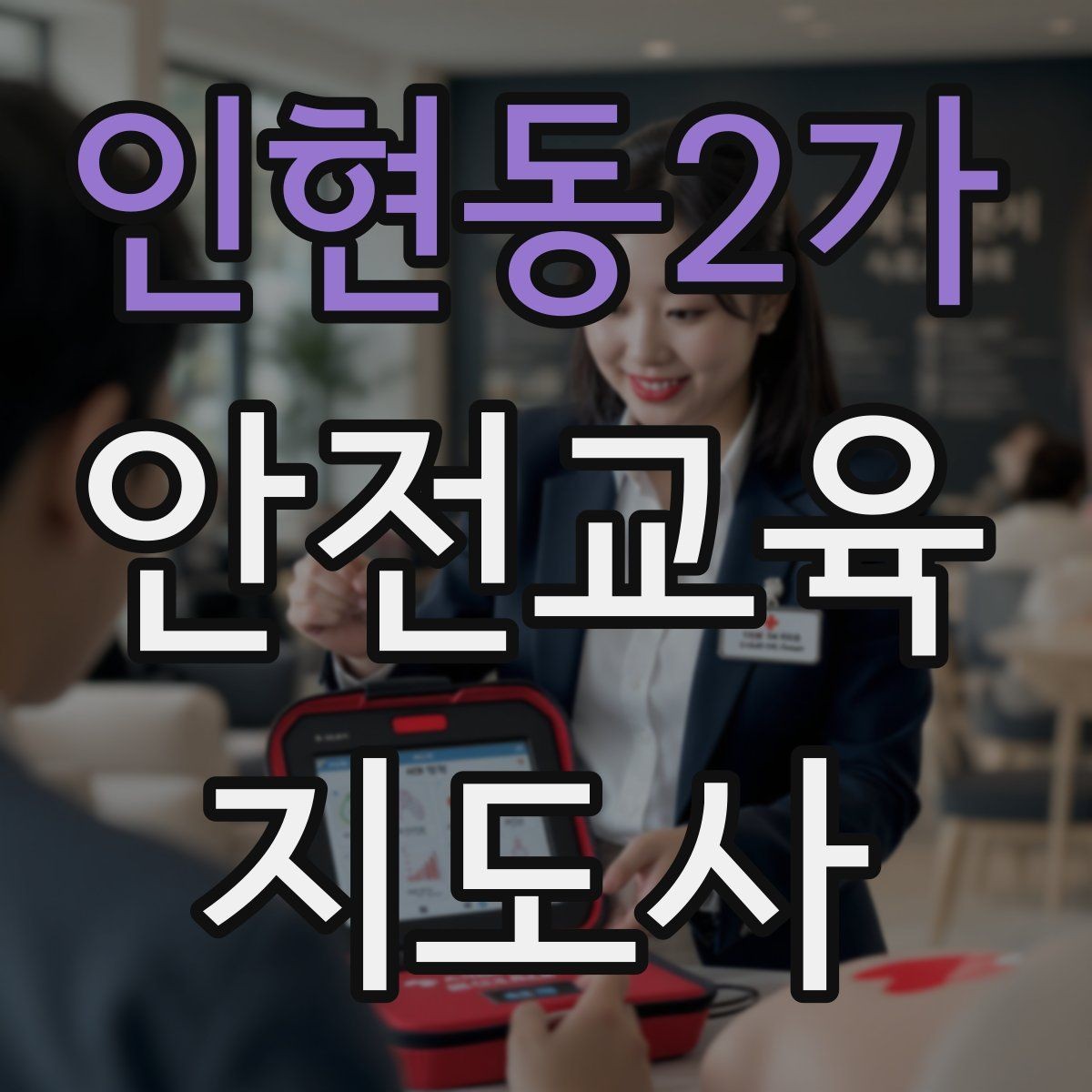 인현동2가 안전교육지도사 자격증 생활안전 분야로 활동 범위를 넓히는 방법