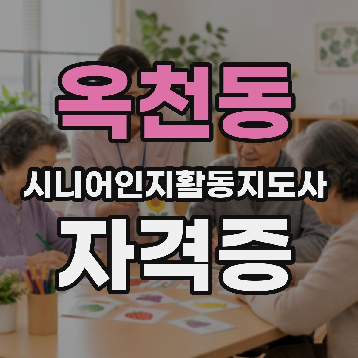 옥천동 시니어인지활동지도사 자격증 실무 적용 사례를 통해 보기