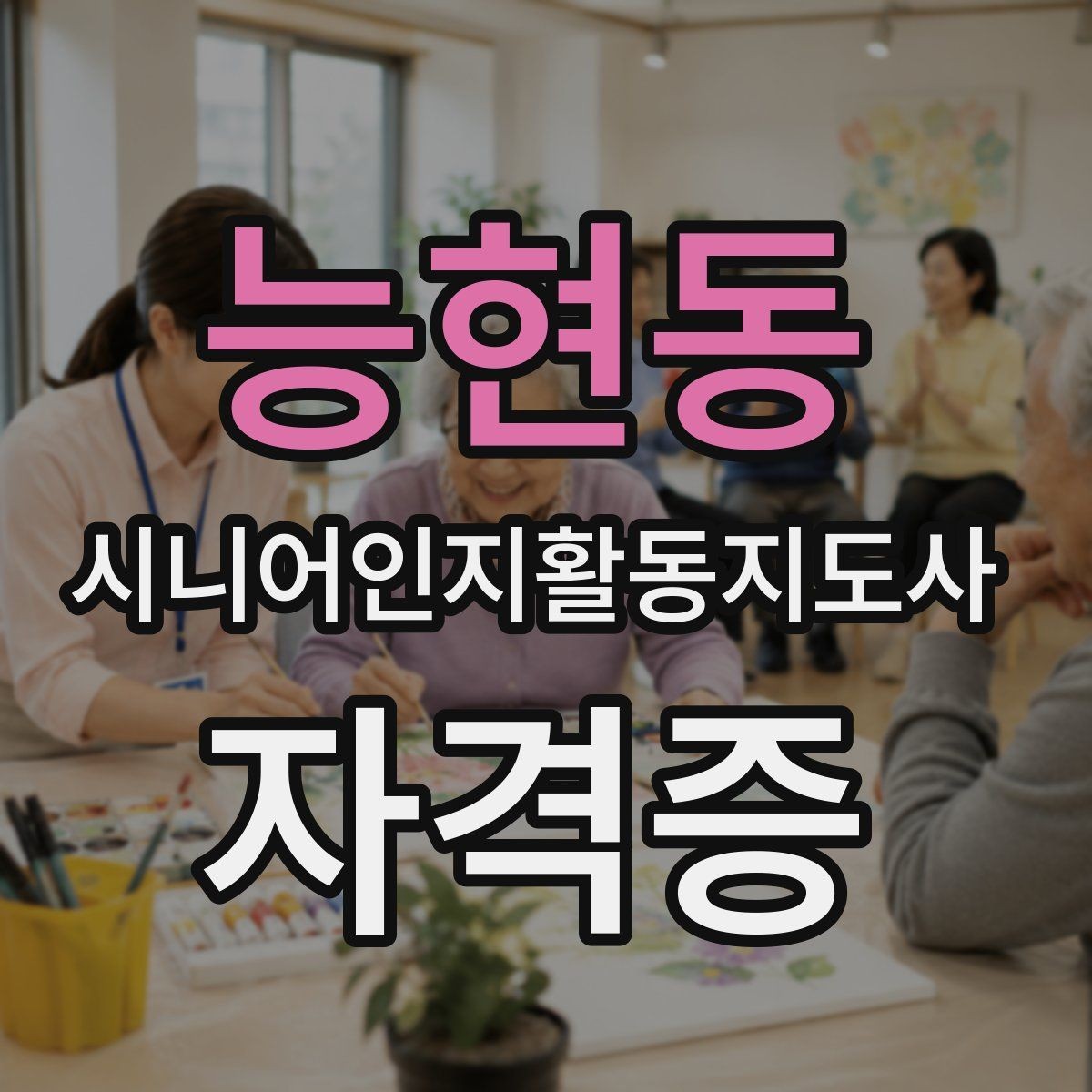 능현동 시니어인지활동지도사 자격증 활용을 위한 기본 실무 이해