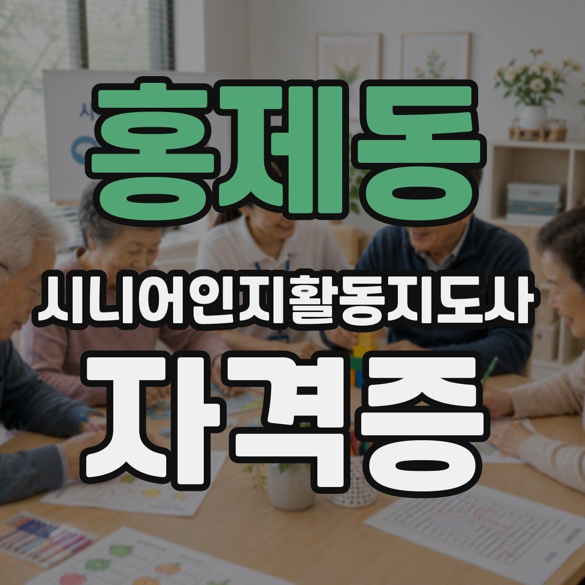 홍제동 시니어인지활동지도사 자격증 취득 전후 달라지는 점