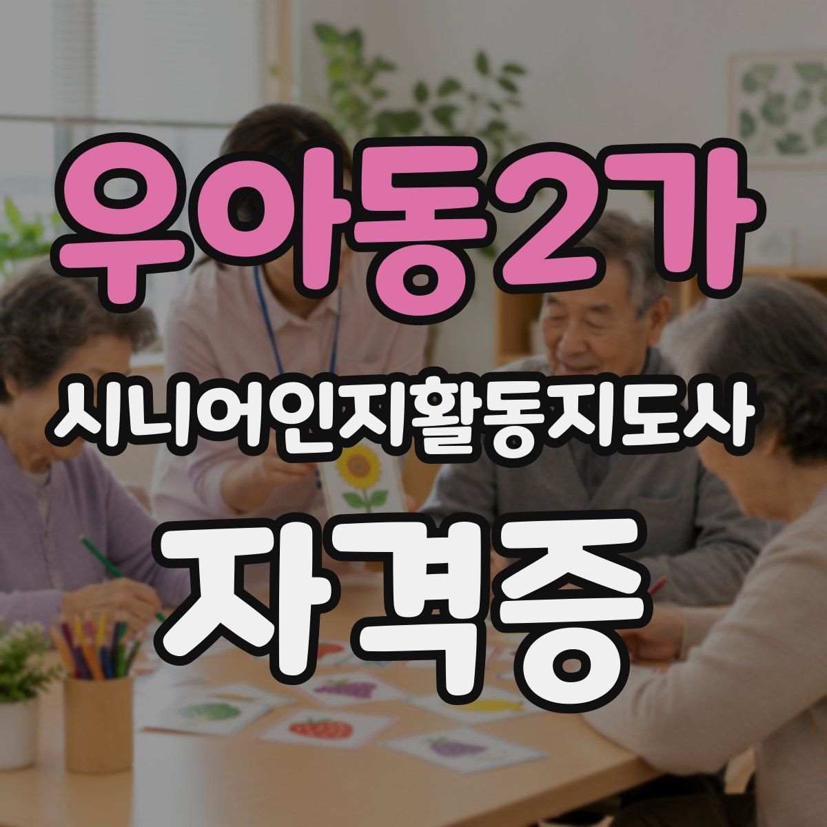우아동2가 시니어인지활동지도사 자격증