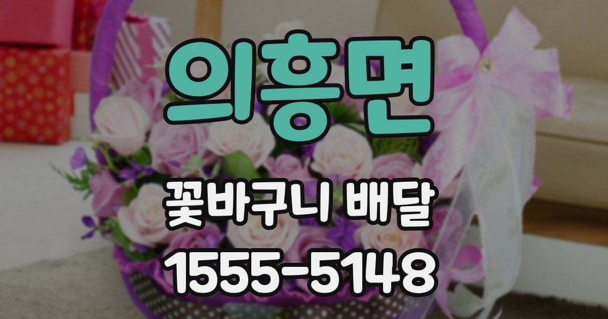 의흥면 꽃바구니 배달