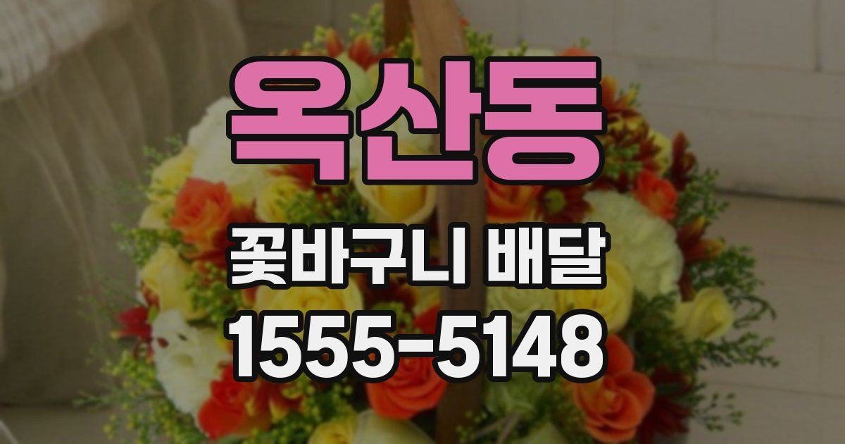 옥산동 꽃바구니 배달