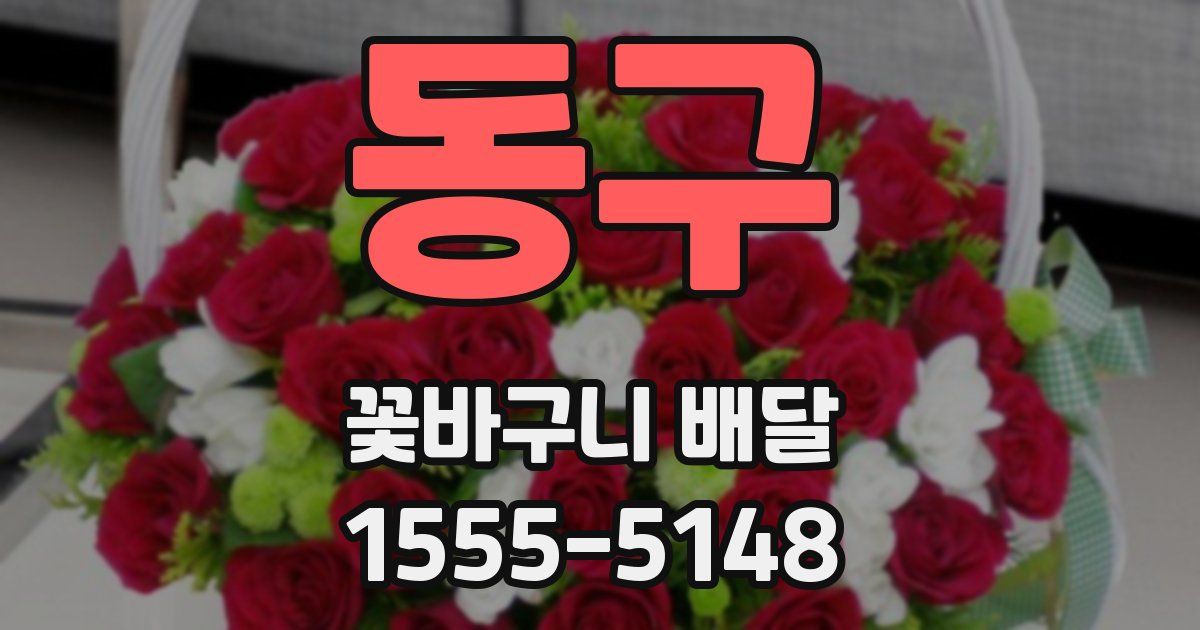 동구 꽃바구니 배달