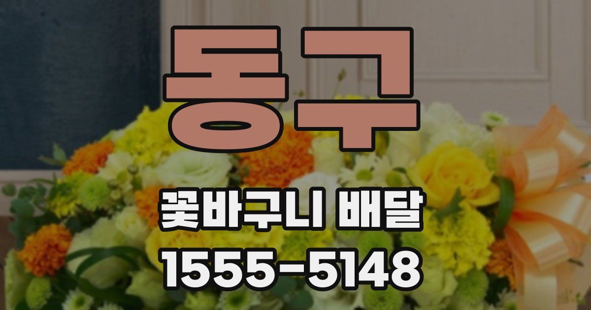 동구 꽃바구니 배달
