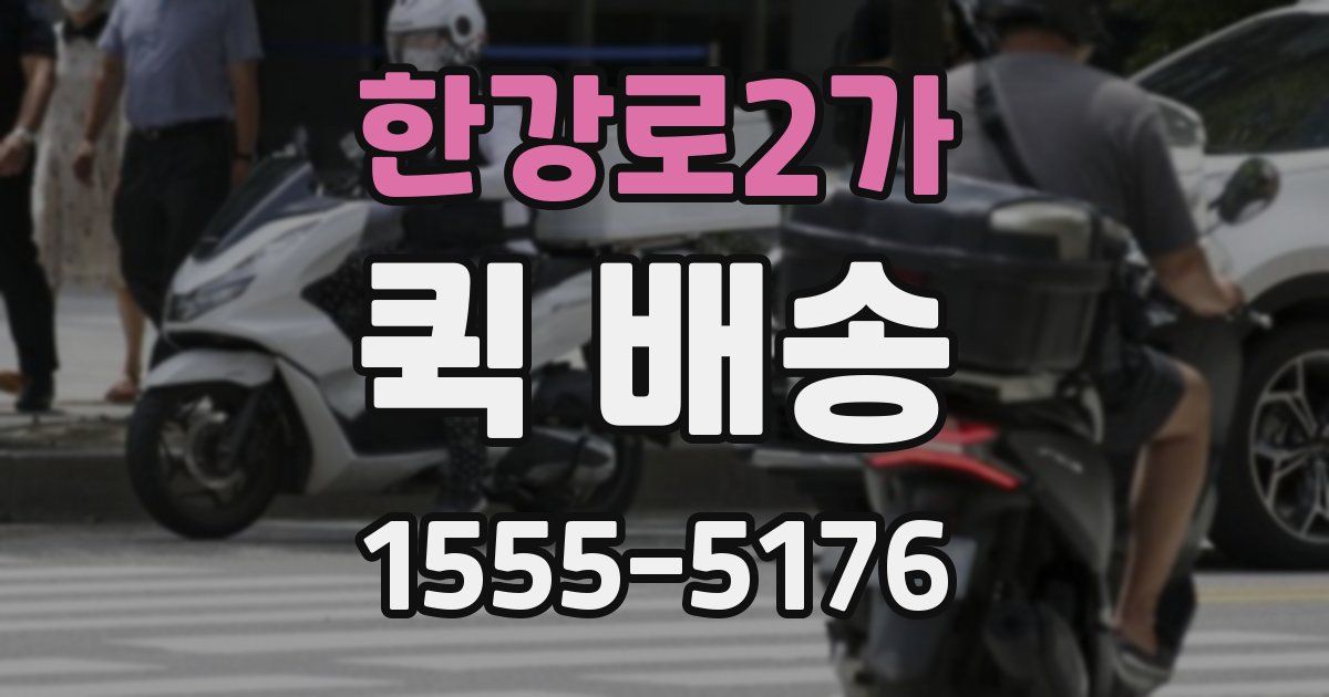 한강로2가 퀵 배송