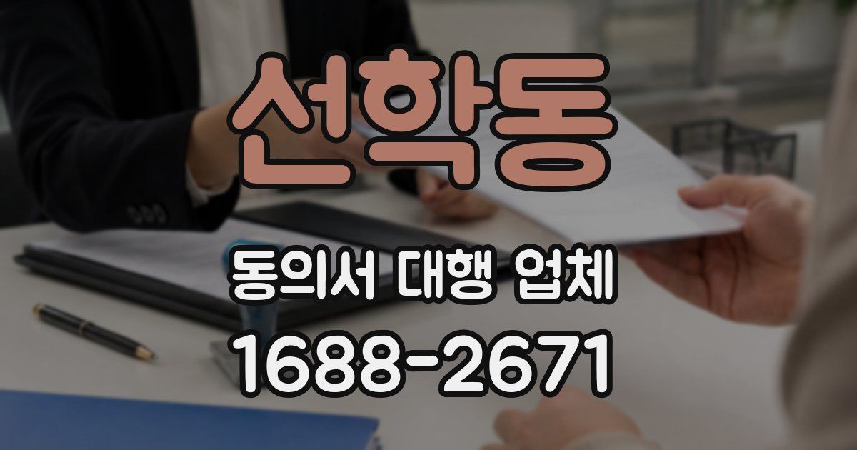 선학동 동의서 대행 업체