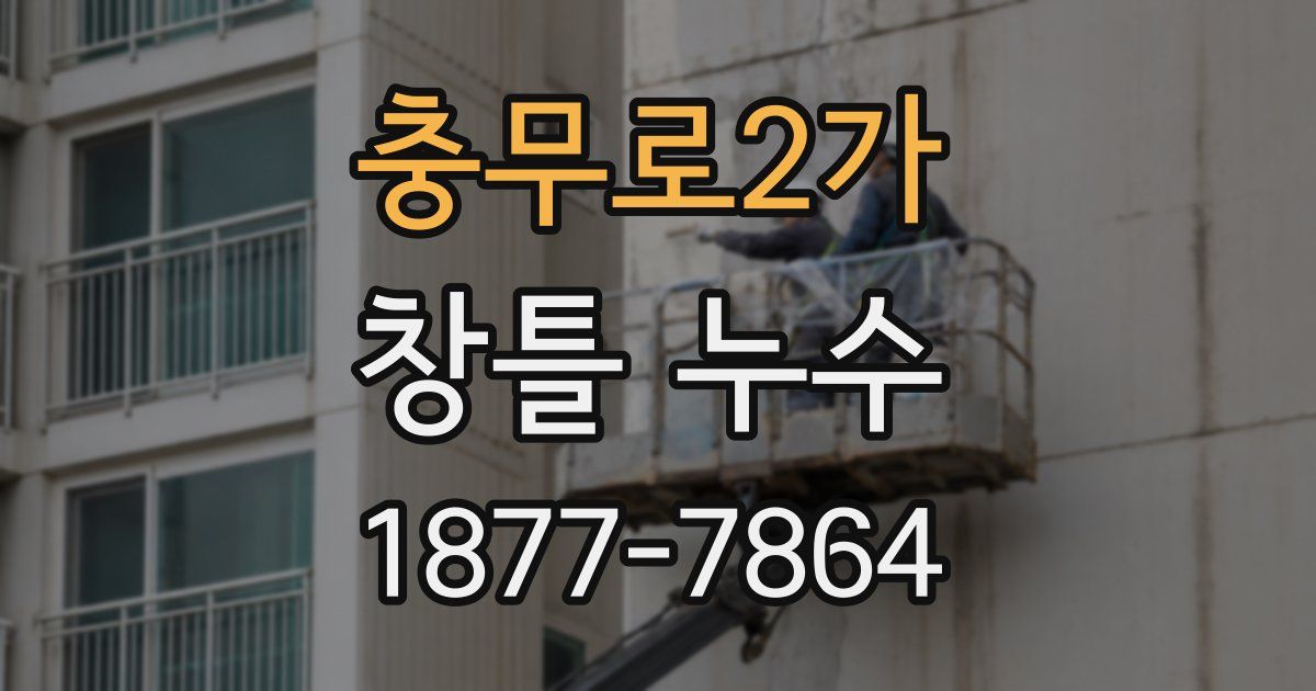 충무로2가 창틀 누수