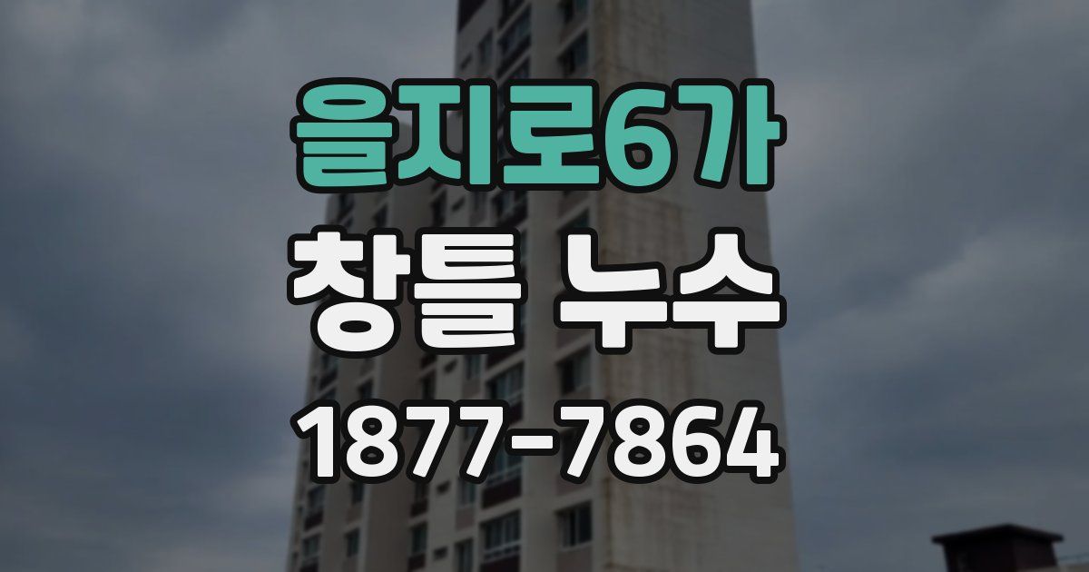 을지로6가 창틀 누수