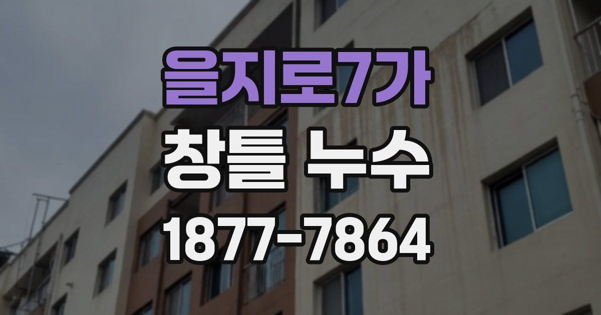 을지로7가 창틀 누수
