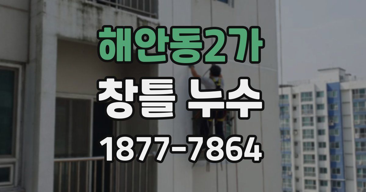 해안동2가 창틀 누수