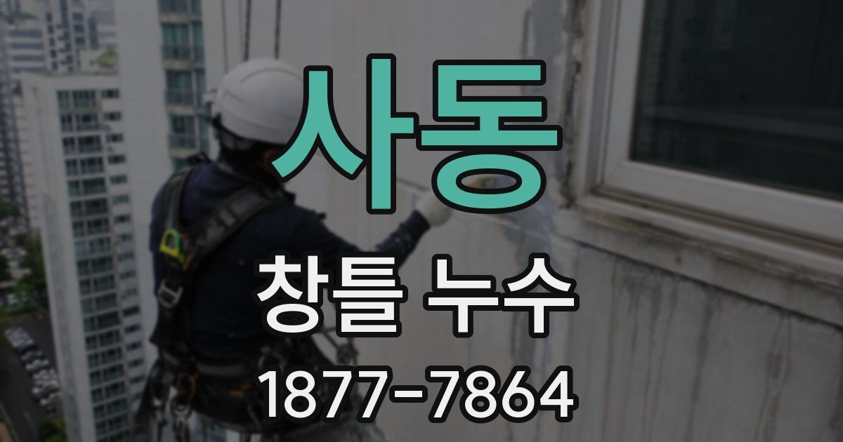 사동 창틀 누수