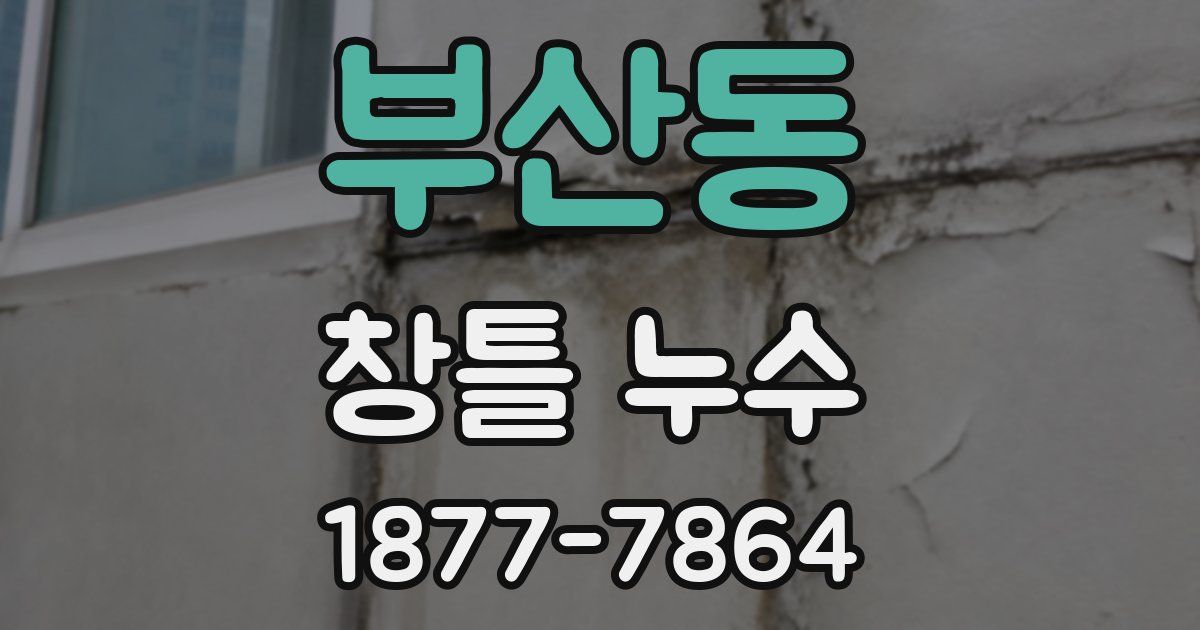 부산동 창틀 누수
