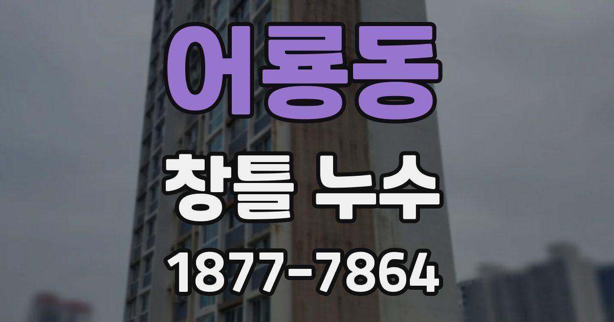 어룡동 창틀 누수