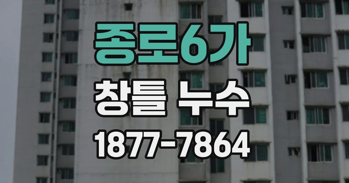 종로6가 창틀 누수