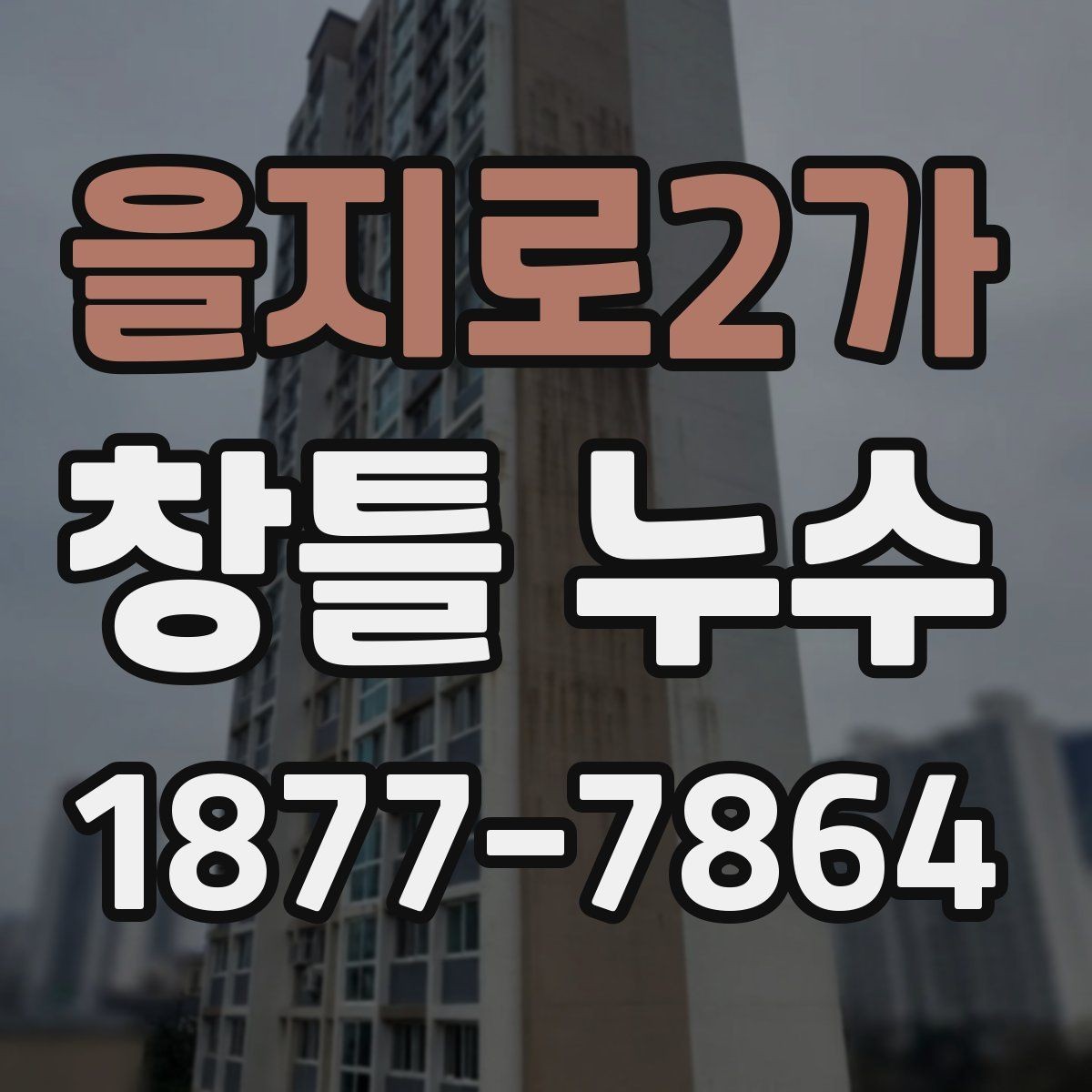 을지로2가 창틀 누수 발생 가능성을 높이는 환경