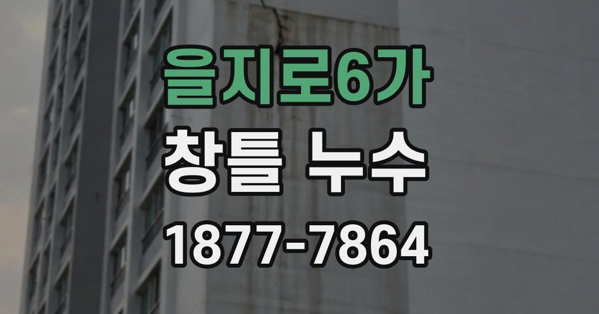 을지로6가 창틀 누수