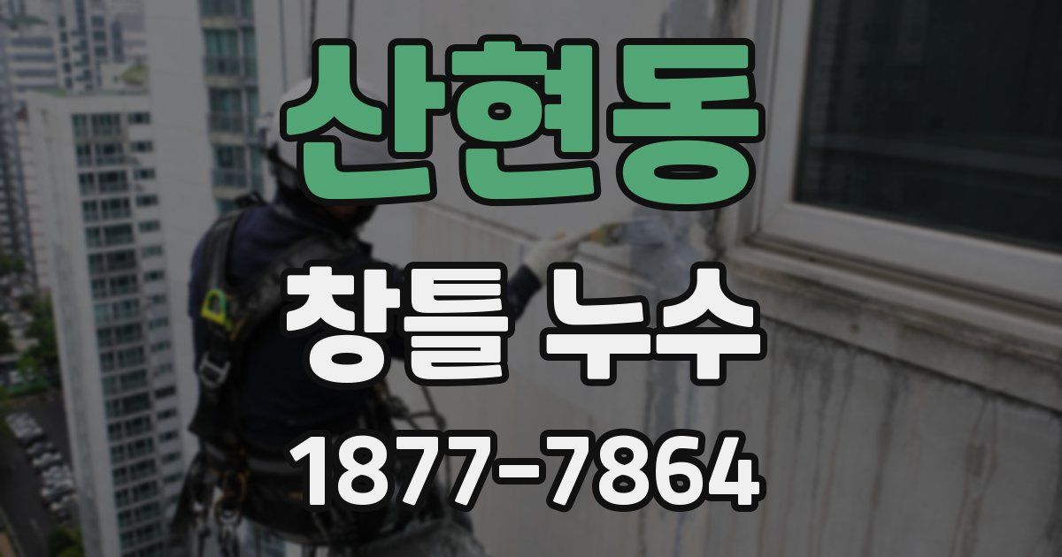 산현동 창틀 누수
