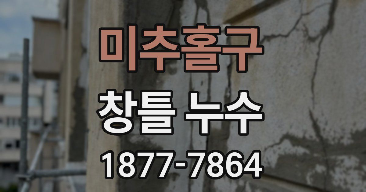 미추홀구 창틀 누수